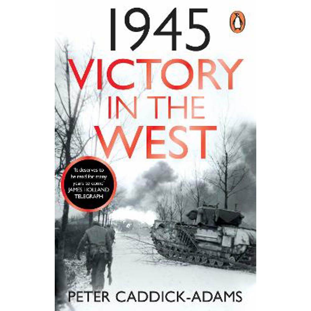 1945: Victory in the West (Paperback) - Prof. Peter Caddick-Adams, TD, VR, BA (Hons), PhD, FRHistS, FRGS, KJ